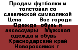 Продам футболки и толстовки со славянской символикой › Цена ­ 750 - Все города Одежда, обувь и аксессуары » Мужская одежда и обувь   . Краснодарский край,Новороссийск г.